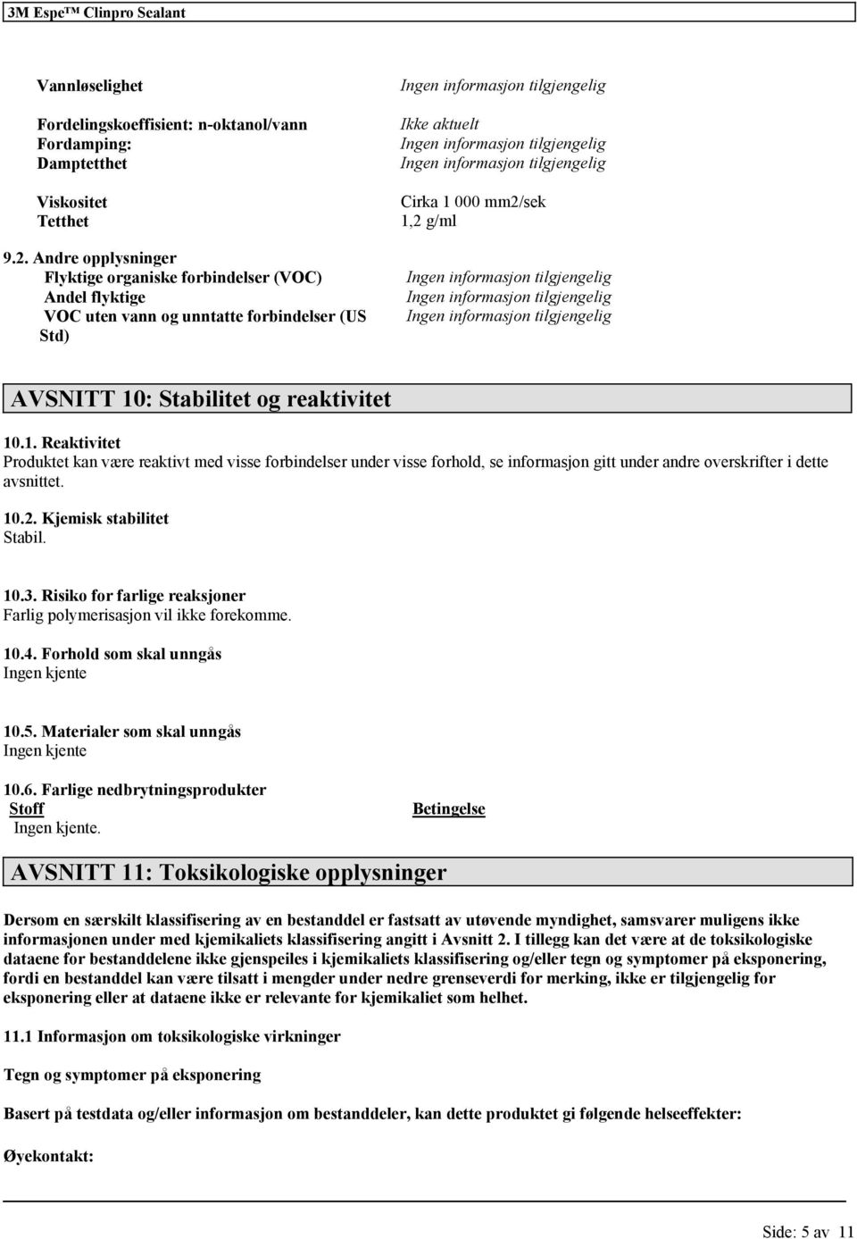 10.1. Reaktivitet et kan være reaktivt med visse forbindelser under visse forhold, se informasjon gitt under andre overskrifter i dette avsnittet. 10.2. Kjemisk stabilitet Stabil. 10.3.