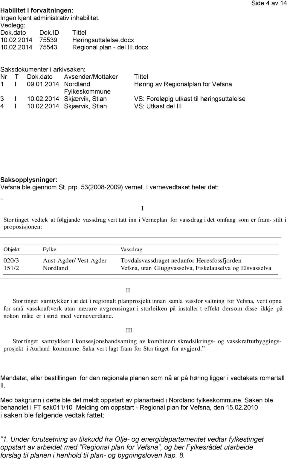2014 Skjærvik, Stian VS: Foreløpig utkast til høringsuttalelse 4 I 10.02.2014 Skjærvik, Stian VS: Utkast del III Saksopplysninger: Vefsna ble gjennom St. prp. 53(2008-2009) vernet.