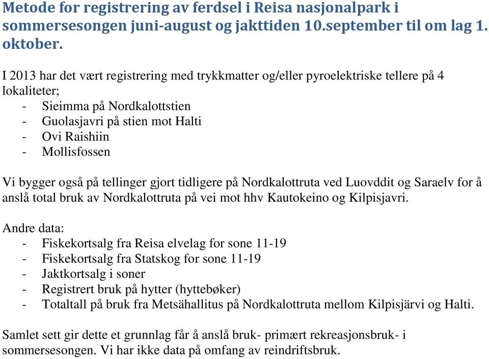 bygger også på tellinger gjort tidligere på Nordkalottruta ved Luovddit og Saraelv for å anslå total bruk av Nordkalottruta på vei mot hhv Kautokeino og Kilpisjavri.