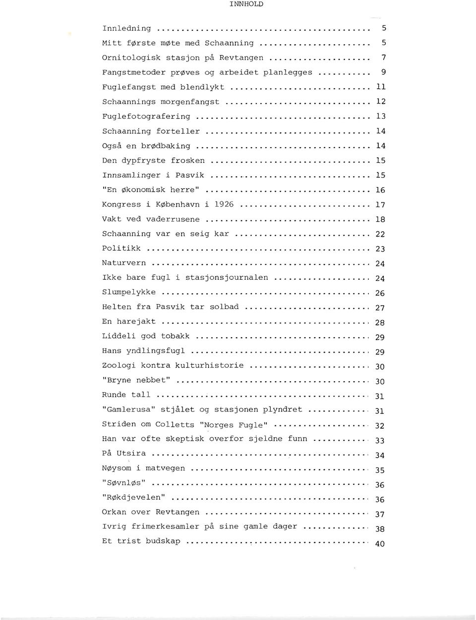 .. 16 Kongress i KØbenhavn i 1926... 17 Vakt ved vaderrusene... 18 Schaanning var en seig kar... 22 Politikk... 23 Naturvern... 24 Ikke bare fugl i stasjonsjournalen... 24 Slumpelykke.