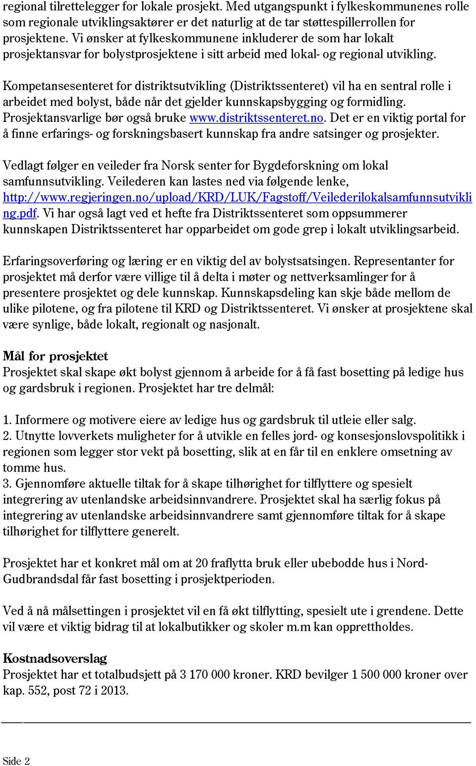 Kompetansesenteret for distriktsutvikling (Distriktssenteret) vil ha en sentral rolle i arbeidet med bolyst, både når det gjelder kunnskapsbygging og formidling. Prosjektansvarlige bør også bruke www.