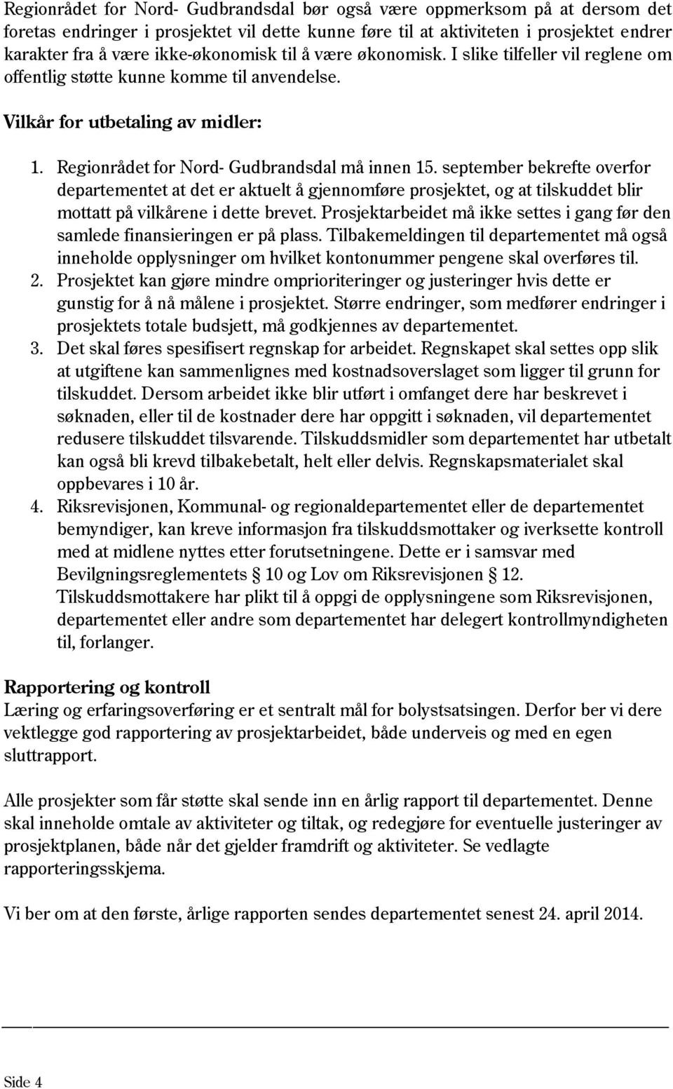 september bekrefte overfor departementet at det er aktuelt å gjennomføre prosjektet, og at tilskuddet blir mottatt på vilkårene i dette brevet.