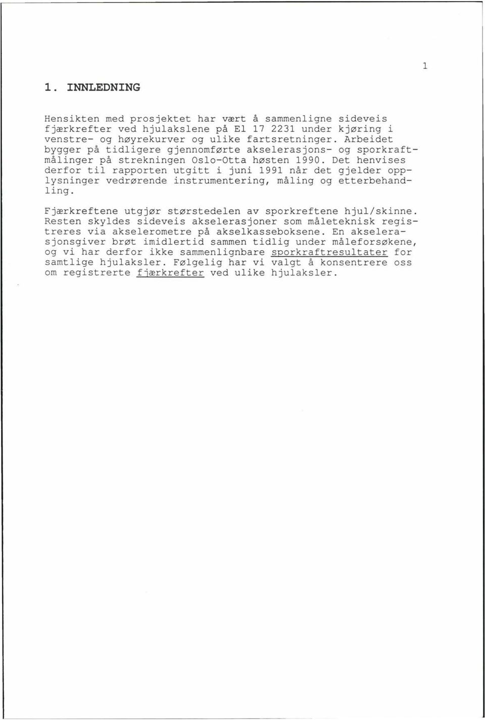 Det henvises derfor til rapporten utgitt i juni 1991 når det gjelder opplysninger vedrørende instrumentering, måling og etterbehandling. Fjærkreftene utgjør størstedelen av sporkreftene hjul/skinne.