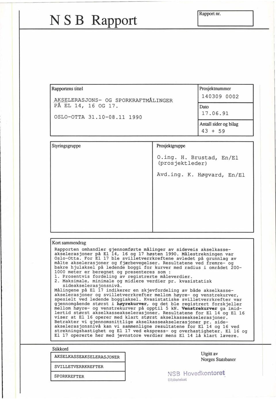 Høgvard, En/El Kort sammendrag Rapporten omhandler gjennomførte målinger av sideveis akselkasseakselerasjoner på El 1, 16 og 17 høsten 1990. Målestrekningen var slo-tta.