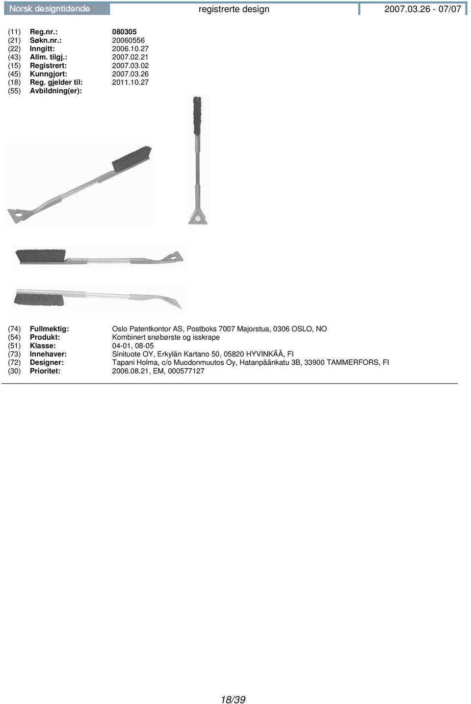 27 (74) Fullmektig: Oslo Patentkontor AS, Postboks 7007 Majorstua, 0306 OSLO, NO (54) Produkt: Kombinert snøbørste og isskrape