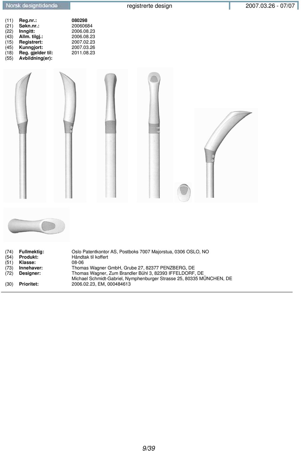 23 (74) Fullmektig: Oslo Patentkontor AS, Postboks 7007 Majorstua, 0306 OSLO, NO (54) Produkt: Håndtak til koffert (51) Klasse: 08-06