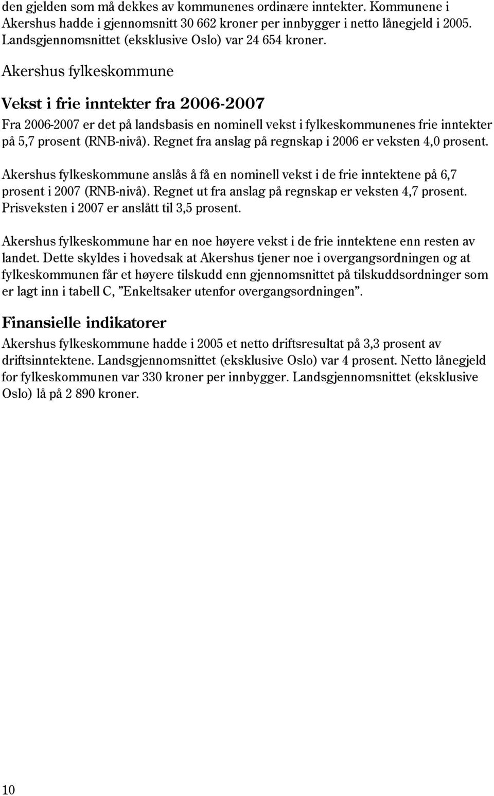 Akershus fylkeskommune Vekst i frie inntekter fra 2006-2007 Fra 2006-2007 er det på landsbasis en nominell vekst i fylkeskommunenes frie inntekter på 5,7 prosent (RNB-nivå).