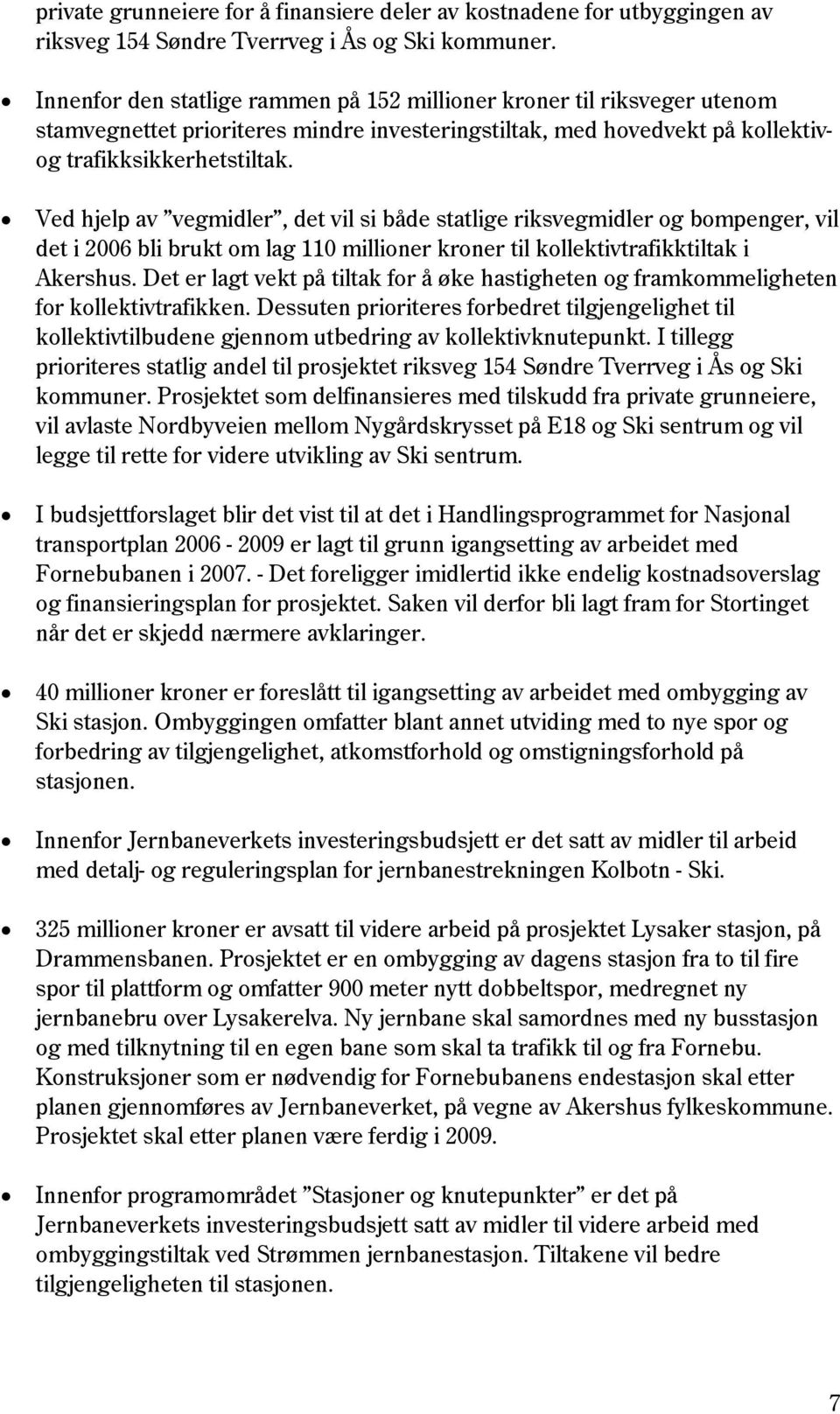 Ved hjelp av vegmidler, det vil si både statlige riksvegmidler og bompenger, vil det i 2006 bli brukt om lag 110 millioner kroner til kollektivtrafikktiltak i Akershus.