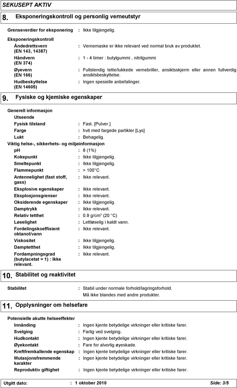 Ingen spesielle anbefalinger. 9. Fysiske og kjemiske egenskaper Generell informasjon Utseende Fysisk tilstand Farge Lukt Kokepunkt Smeltepunkt Damptrykk Relativ tetthet Løselighet Damptetthet Fast.