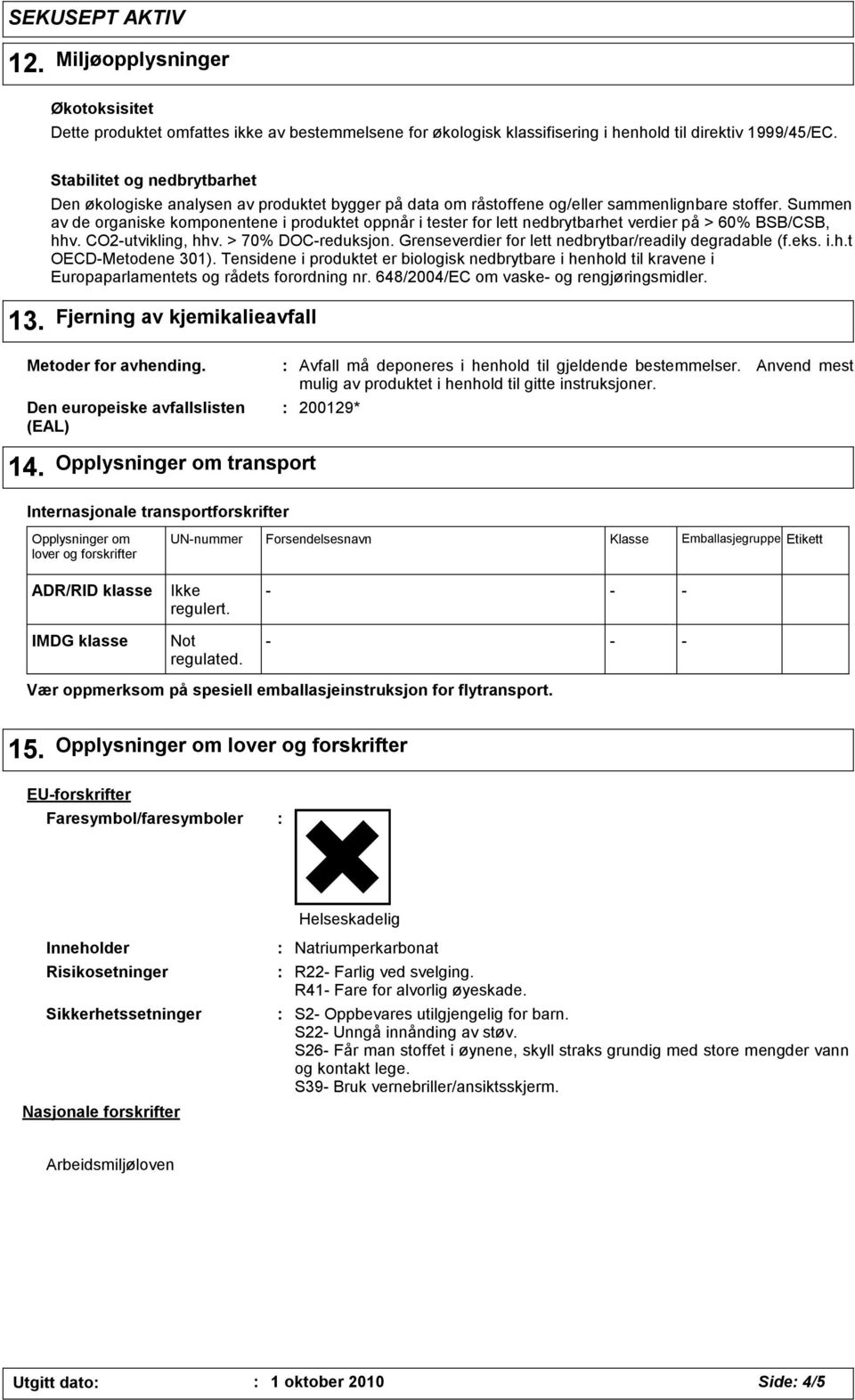 Summen av de organiske komponentene i produktet oppnår i tester for lett nedbrytbarhet verdier på > 60% BSB/CSB, hhv. CO2-utvikling, hhv. > 70% DOC-reduksjon.