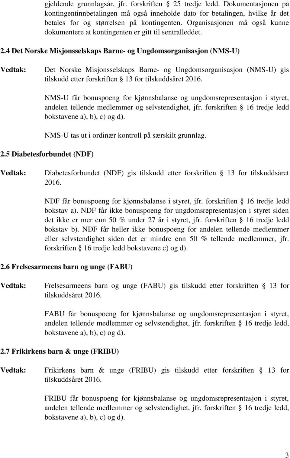 4 Det Norske Misjonsselskaps Barne- og Ungdomsorganisasjon (NMS-U) Det Norske Misjonsselskaps Barne- og Ungdomsorganisasjon (NMS-U) gis tilskudd etter forskriften 13 for NMS-U får bonuspoeng for