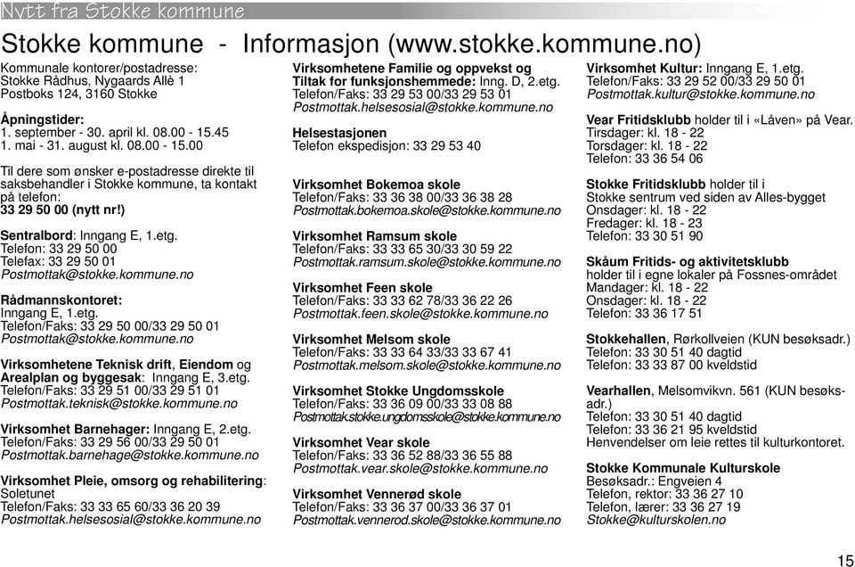 Telefon: 33 29 50 00 Telefax: 33 29 50 01 Postmottak@stokke.kommune.no Rådmannskontoret: Inngang E, 1.etg. Telefon/Faks: 33 29 50 00/33 29 50 01 Postmottak@stokke.kommune.no Virksomhetene Teknisk drift, Eiendom og Arealplan og byggesak: Inngang E, 3.