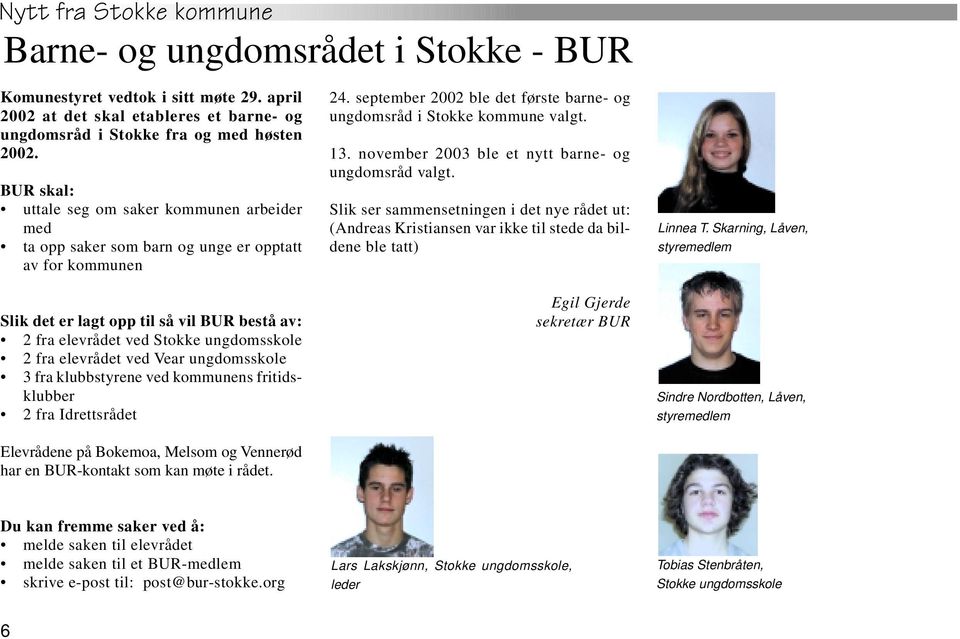 fra elevrådet ved Vear ungdomsskole 3 fra klubbstyrene ved kommunens fritidsklubber 2 fra Idrettsrådet Elevrådene på Bokemoa, Melsom og Vennerød har en BUR-kontakt som kan møte i rådet. 24.