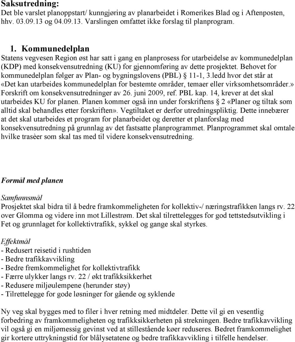 Behovet for kommunedelplan følger av Plan- og bygningslovens (PBL) 11-1, 3.ledd hvor det står at «Det kan utarbeides kommunedelplan for bestemte områder, temaer eller virksomhetsområder.