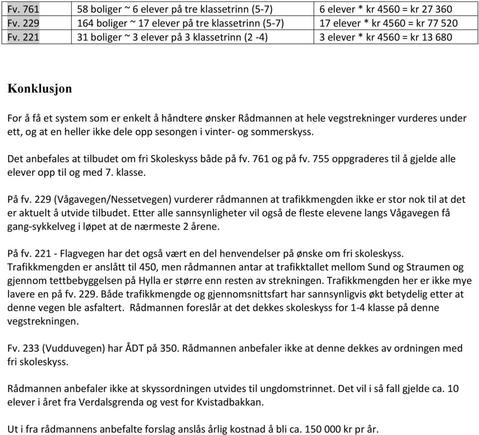 at en heller ikke dele opp sesongen i vinter- og sommerskyss. Det anbefales at tilbudet om fri Skoleskyss både på fv. 761 og på fv. 755 oppgraderes til å gjelde alle elever opp til og med 7. klasse.