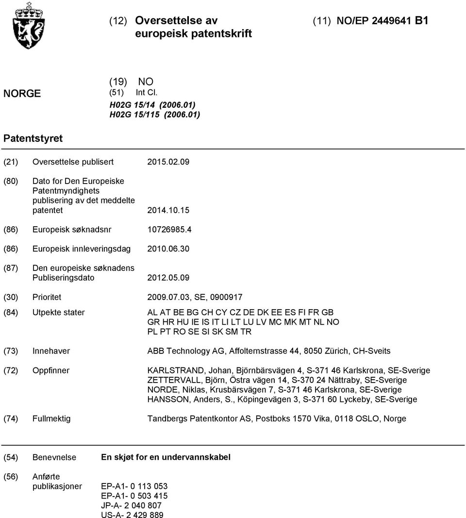 03, SE, 0900917 (84) Utpekte stater AL AT BE BG CH CY CZ DE DK EE ES FI FR GB GR HR HU IE IS IT LI LT LU LV MC MK MT NL NO PL PT RO SE SI SK SM TR (73) Innehaver ABB Technology AG, Affolternstrasse