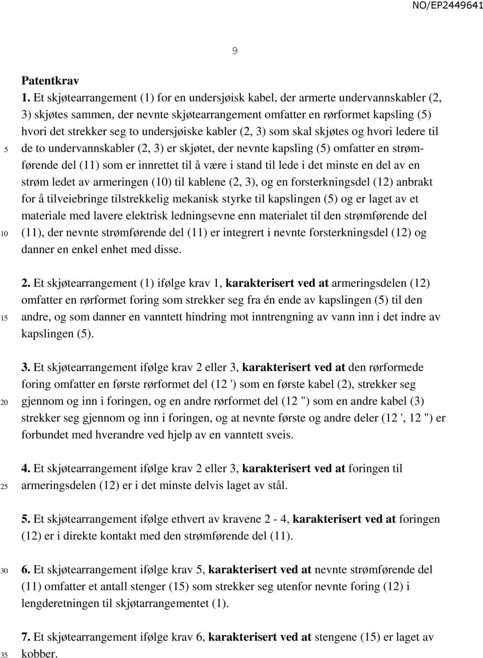 undersjøiske kabler (2, 3) som skal skjøtes og hvori ledere til de to undervannskabler (2, 3) er skjøtet, der nevnte kapsling () omfatter en strømførende del (11) som er innrettet til å være i stand