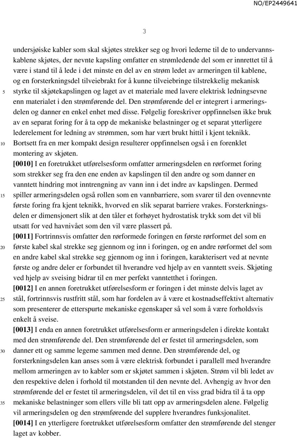 laget av et materiale med lavere elektrisk ledningsevne enn materialet i den strømførende del. Den strømførende del er integrert i armeringsdelen og danner en enkel enhet med disse.