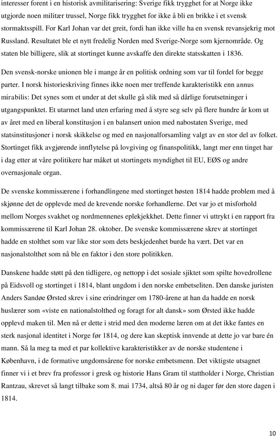 Og staten ble billigere, slik at stortinget kunne avskaffe den direkte statsskatten i 1836. Den svensk-norske unionen ble i mange år en politisk ordning som var til fordel for begge parter.