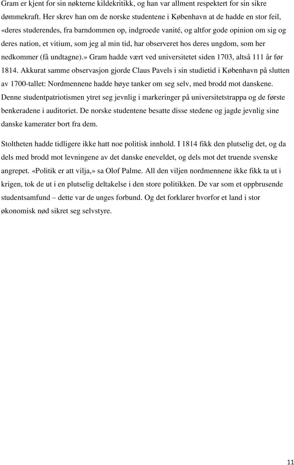 al min tid, har observeret hos deres ungdom, som her nedkommer (få undtagne).» Gram hadde vært ved universitetet siden 1703, altså 111 år før 1814.