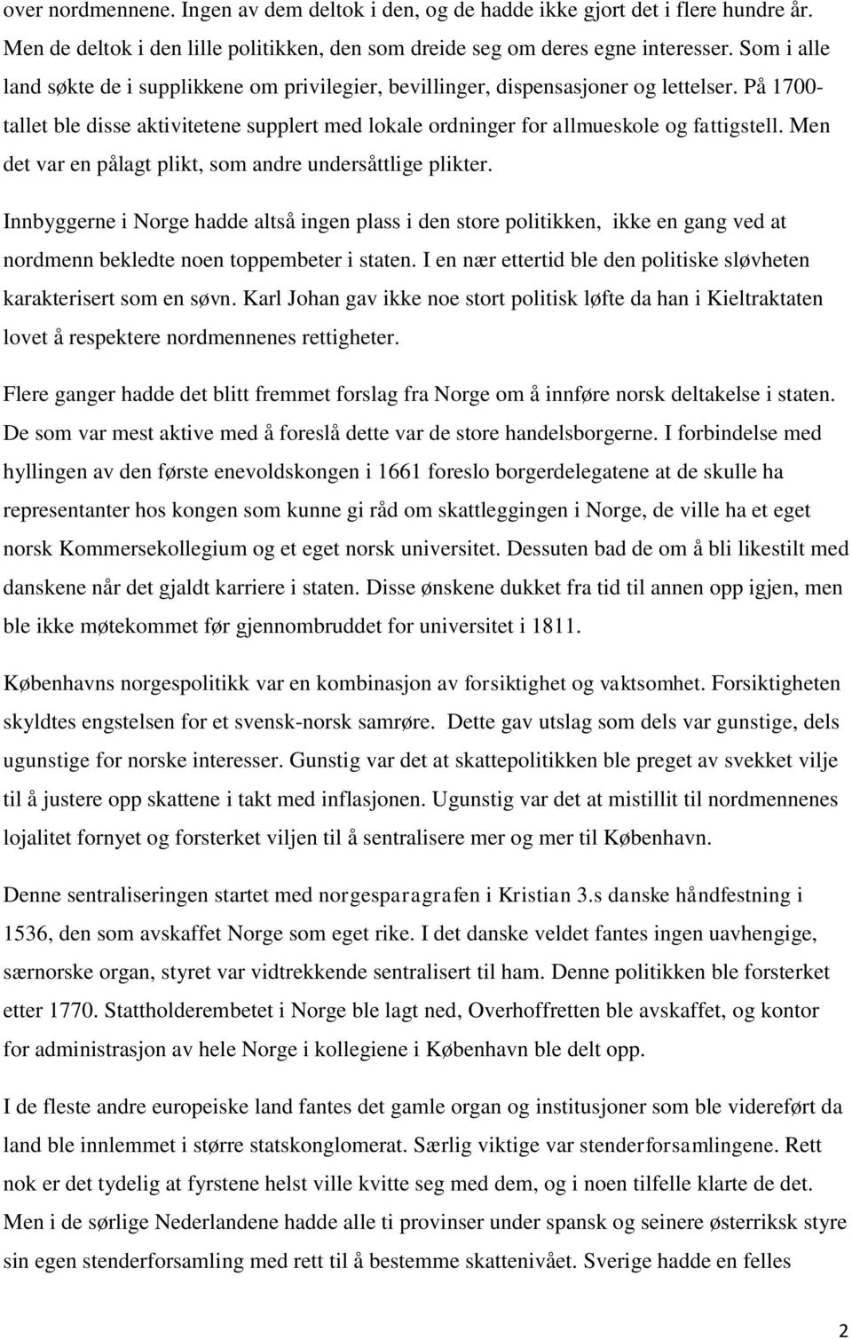 Men det var en pålagt plikt, som andre undersåttlige plikter. Innbyggerne i Norge hadde altså ingen plass i den store politikken, ikke en gang ved at nordmenn bekledte noen toppembeter i staten.