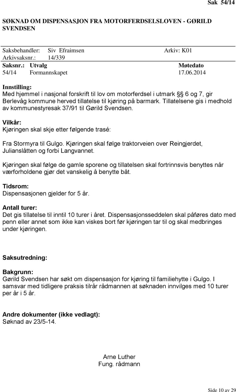 Tillatelsene gis i medhold av kommunestyresak 37/91 til Gørild Svendsen. Vilkår: Kjøringen skal skje etter følgende trasé: Fra Stormyra til Gulgo.