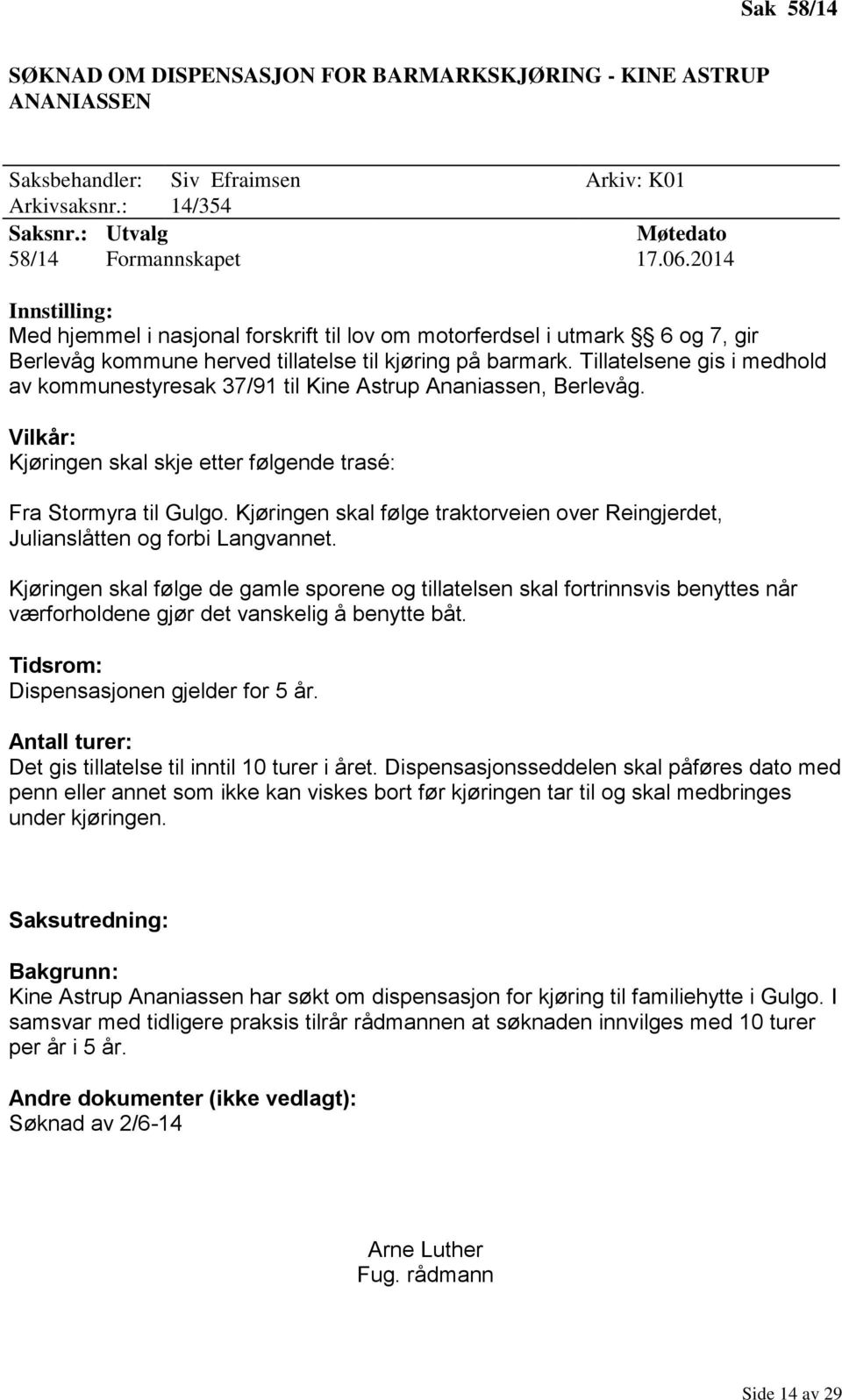 Tillatelsene gis i medhold av kommunestyresak 37/91 til Kine Astrup Ananiassen, Berlevåg. Vilkår: Kjøringen skal skje etter følgende trasé: Fra Stormyra til Gulgo.