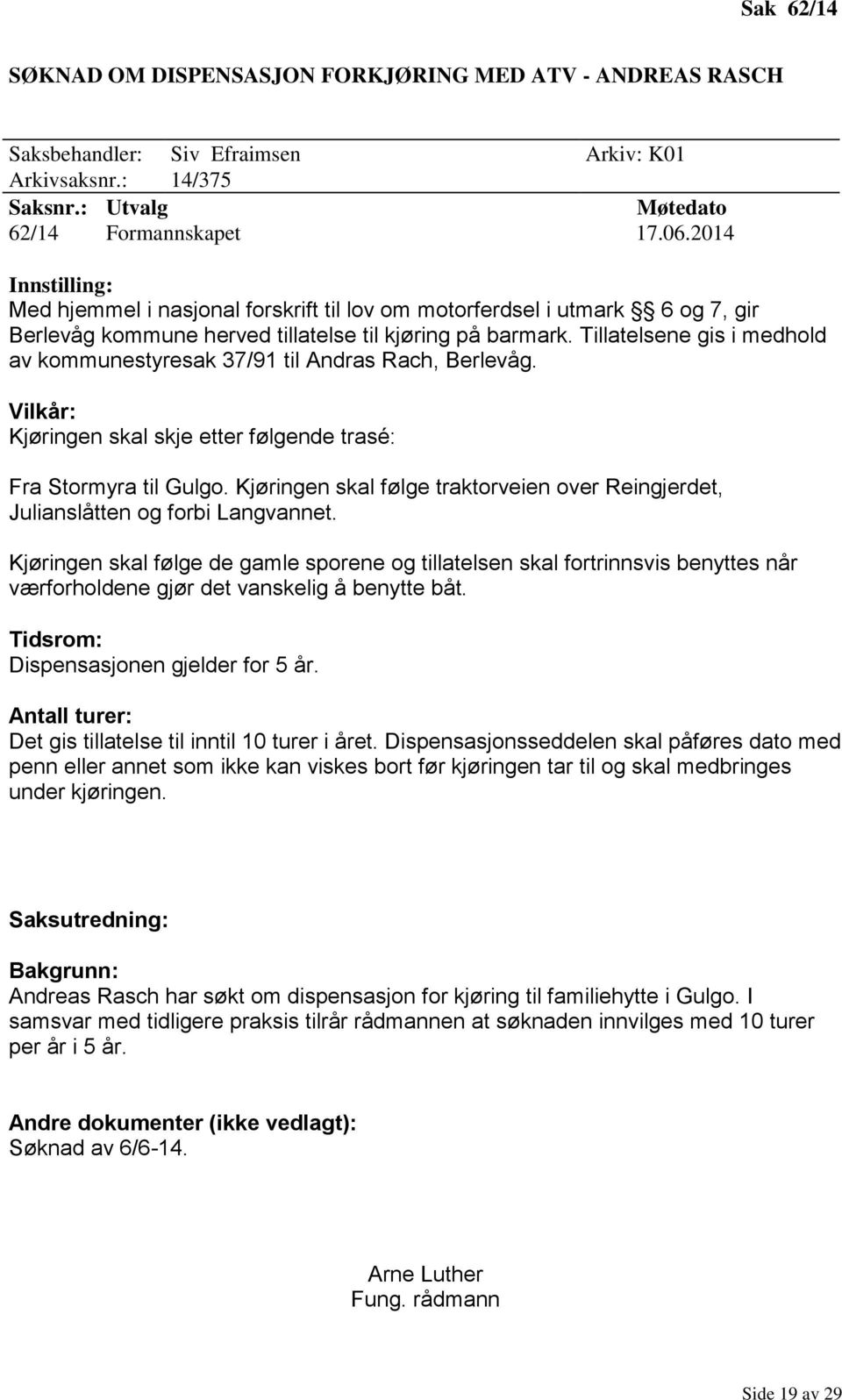 Tillatelsene gis i medhold av kommunestyresak 37/91 til Andras Rach, Berlevåg. Vilkår: Kjøringen skal skje etter følgende trasé: Fra Stormyra til Gulgo.