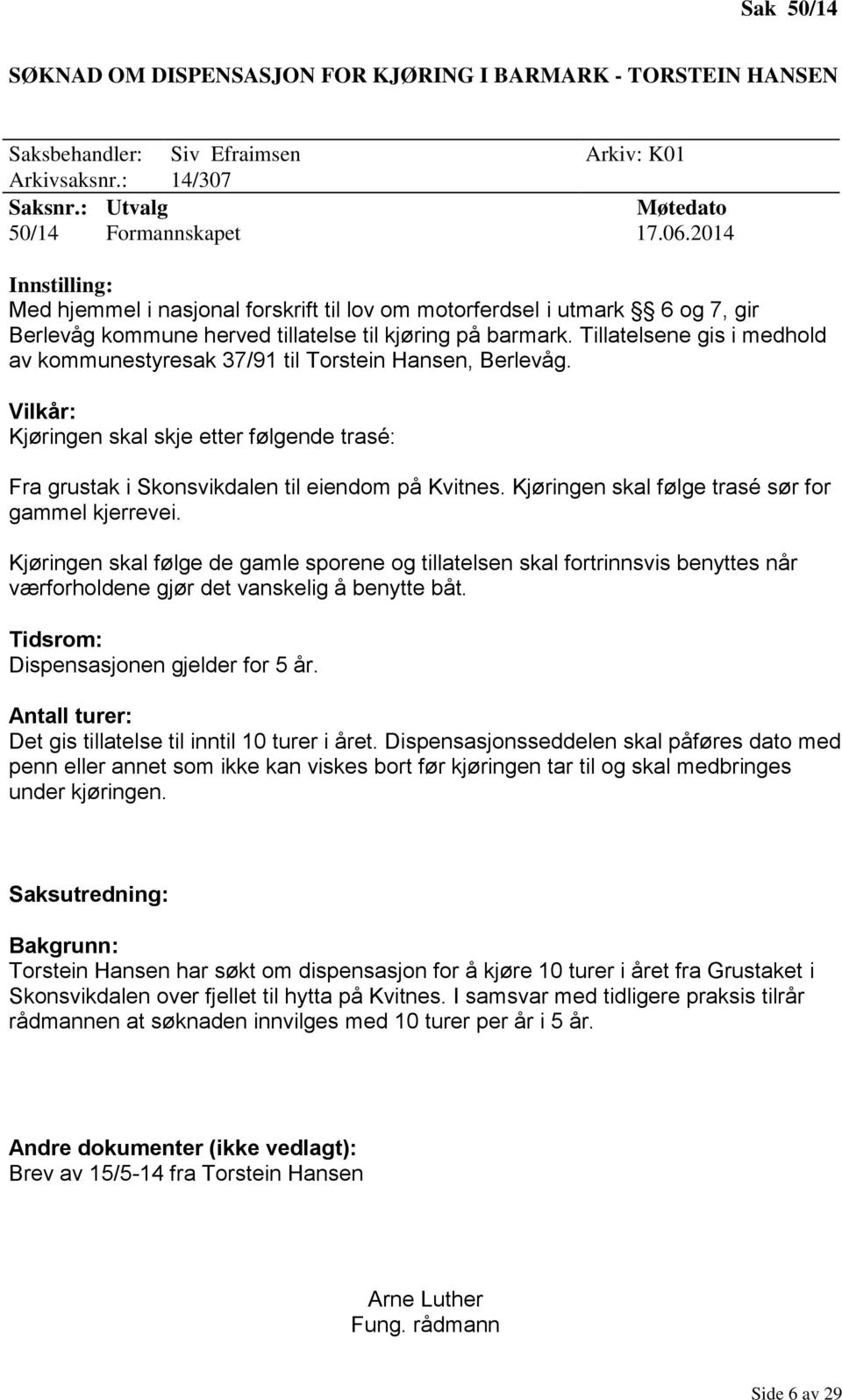 Tillatelsene gis i medhold av kommunestyresak 37/91 til Torstein Hansen, Berlevåg. Vilkår: Kjøringen skal skje etter følgende trasé: Fra grustak i Skonsvikdalen til eiendom på Kvitnes.