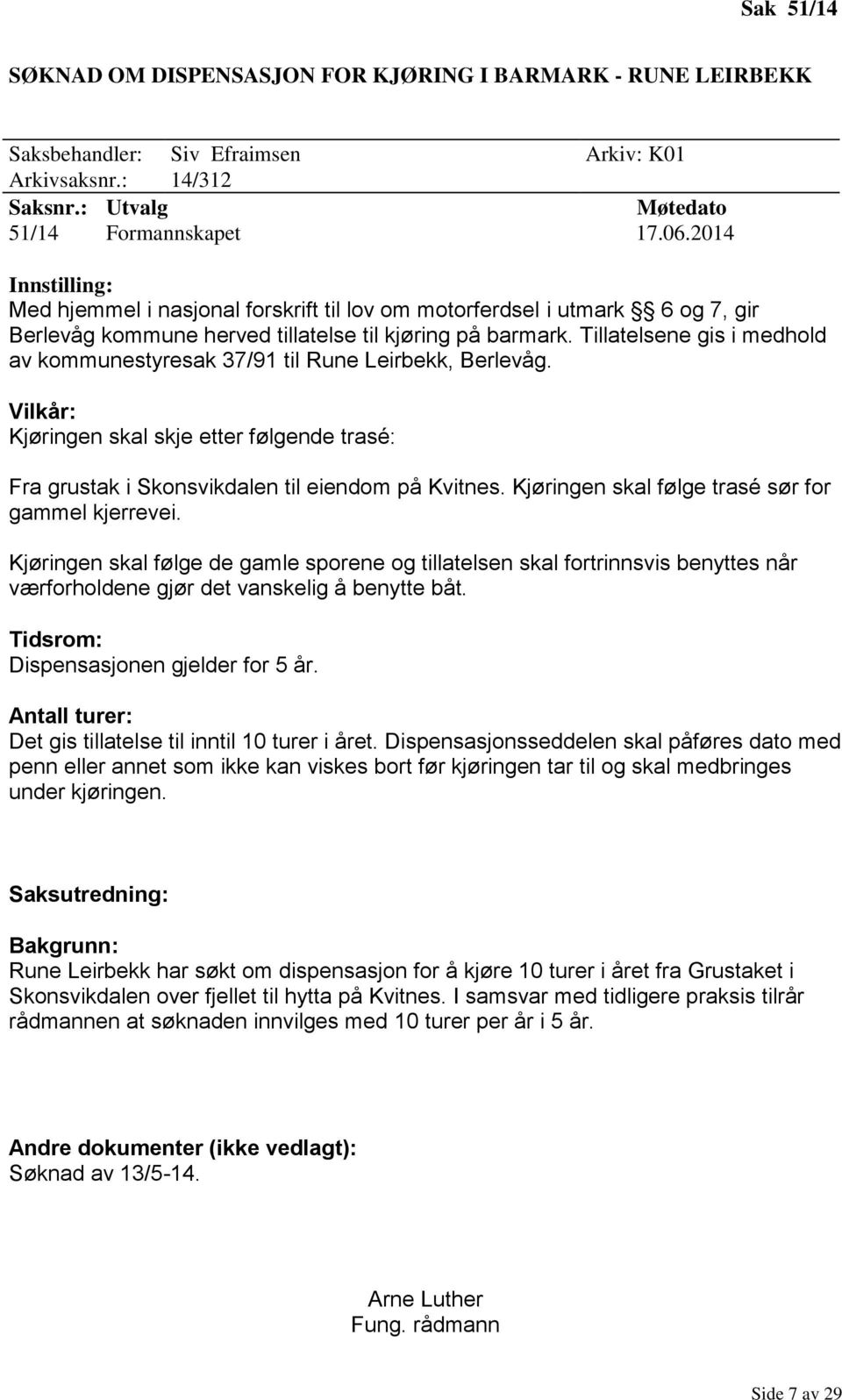 Tillatelsene gis i medhold av kommunestyresak 37/91 til Rune Leirbekk, Berlevåg. Vilkår: Kjøringen skal skje etter følgende trasé: Fra grustak i Skonsvikdalen til eiendom på Kvitnes.