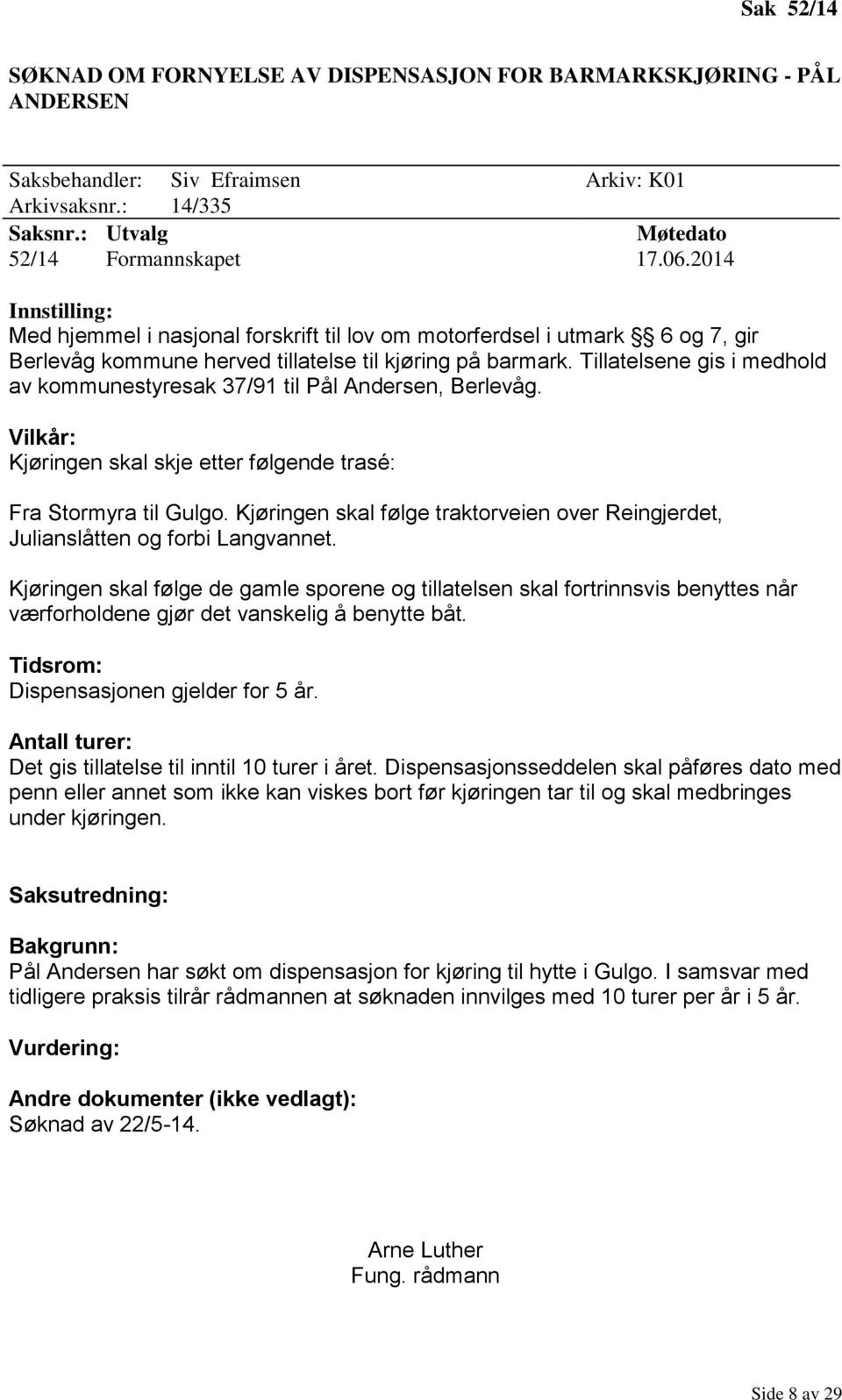 Tillatelsene gis i medhold av kommunestyresak 37/91 til Pål Andersen, Berlevåg. Vilkår: Kjøringen skal skje etter følgende trasé: Fra Stormyra til Gulgo.