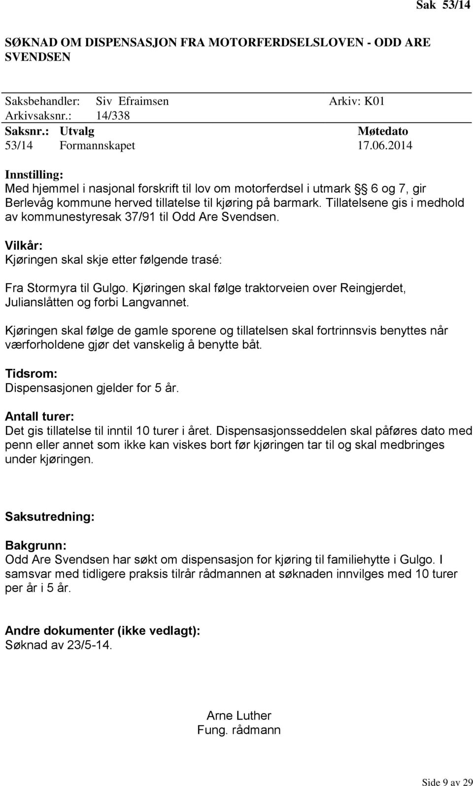 Tillatelsene gis i medhold av kommunestyresak 37/91 til Odd Are Svendsen. Vilkår: Kjøringen skal skje etter følgende trasé: Fra Stormyra til Gulgo.