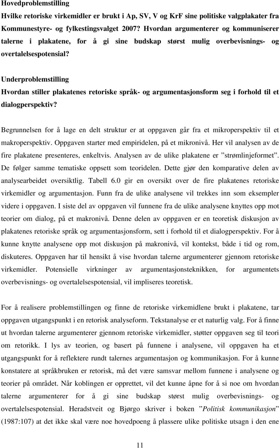 Underproblemstilling Hvordan stiller plakatenes retoriske språk- og argumentasjonsform seg i forhold til et dialogperspektiv?