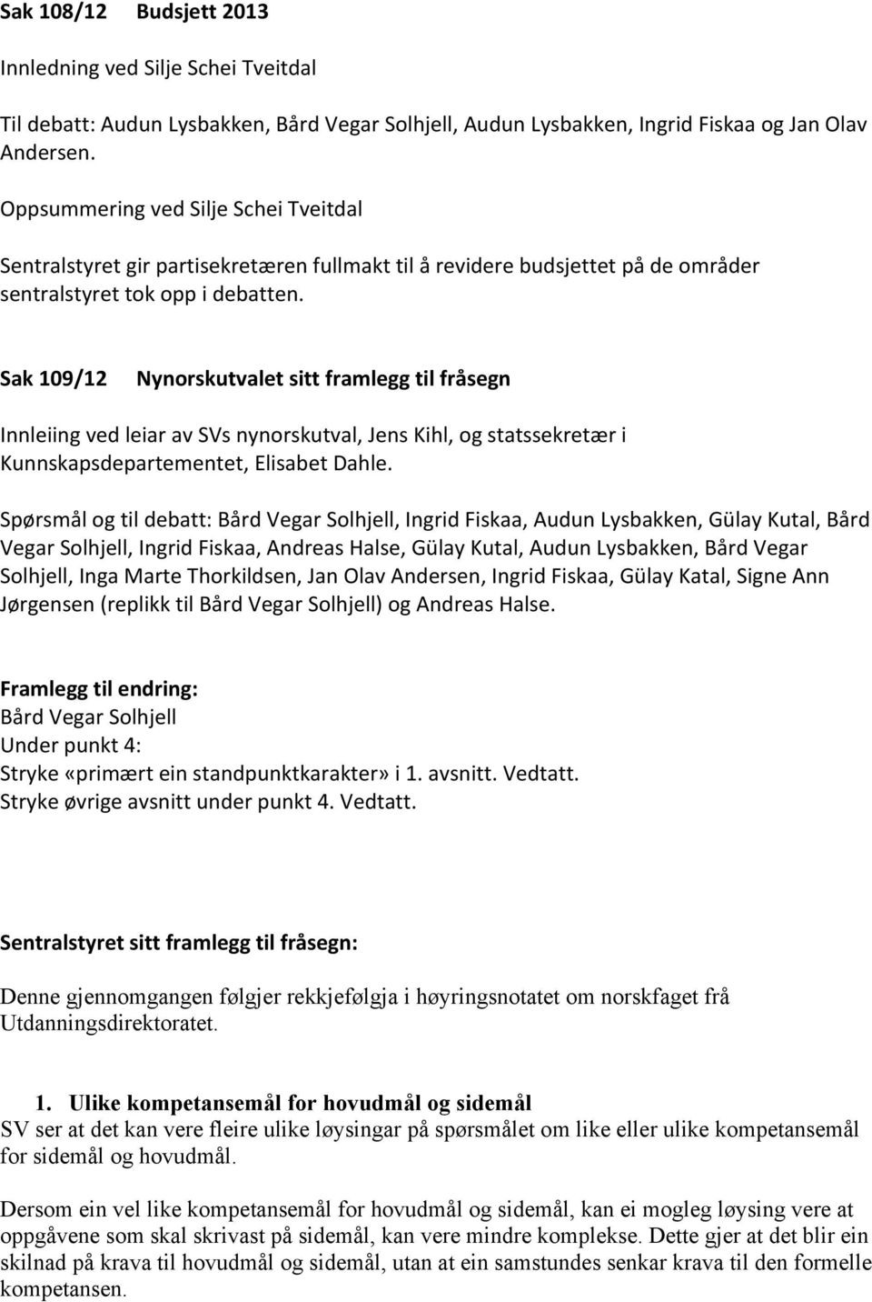 Sak 109/12 Nynorskutvalet sitt framlegg til fråsegn Innleiing ved leiar av SVs nynorskutval, Jens Kihl, og statssekretær i Kunnskapsdepartementet, Elisabet Dahle.