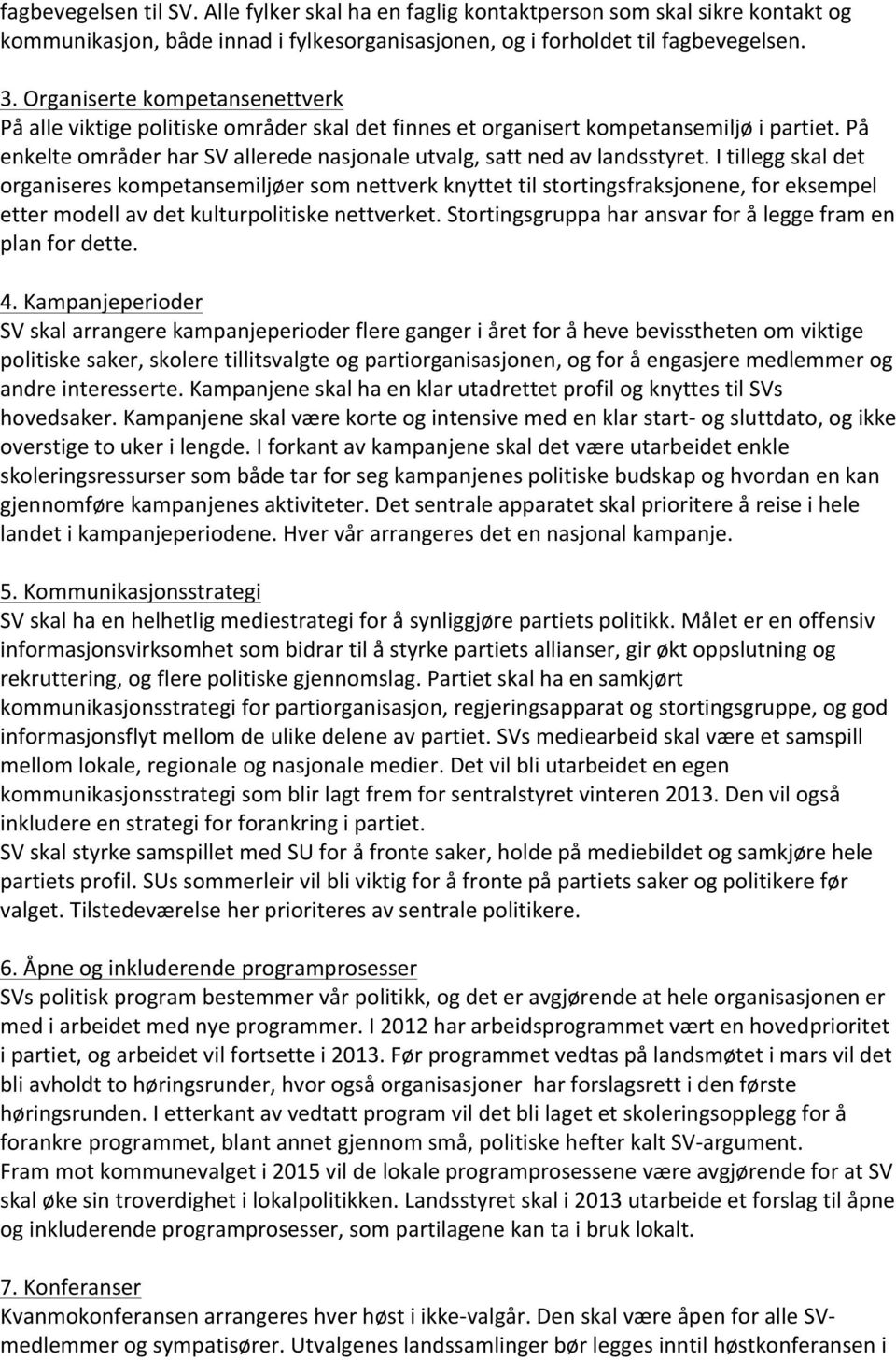 I tillegg skal det organiseres kompetansemiljøer som nettverk knyttet til stortingsfraksjonene, for eksempel etter modell av det kulturpolitiske nettverket.