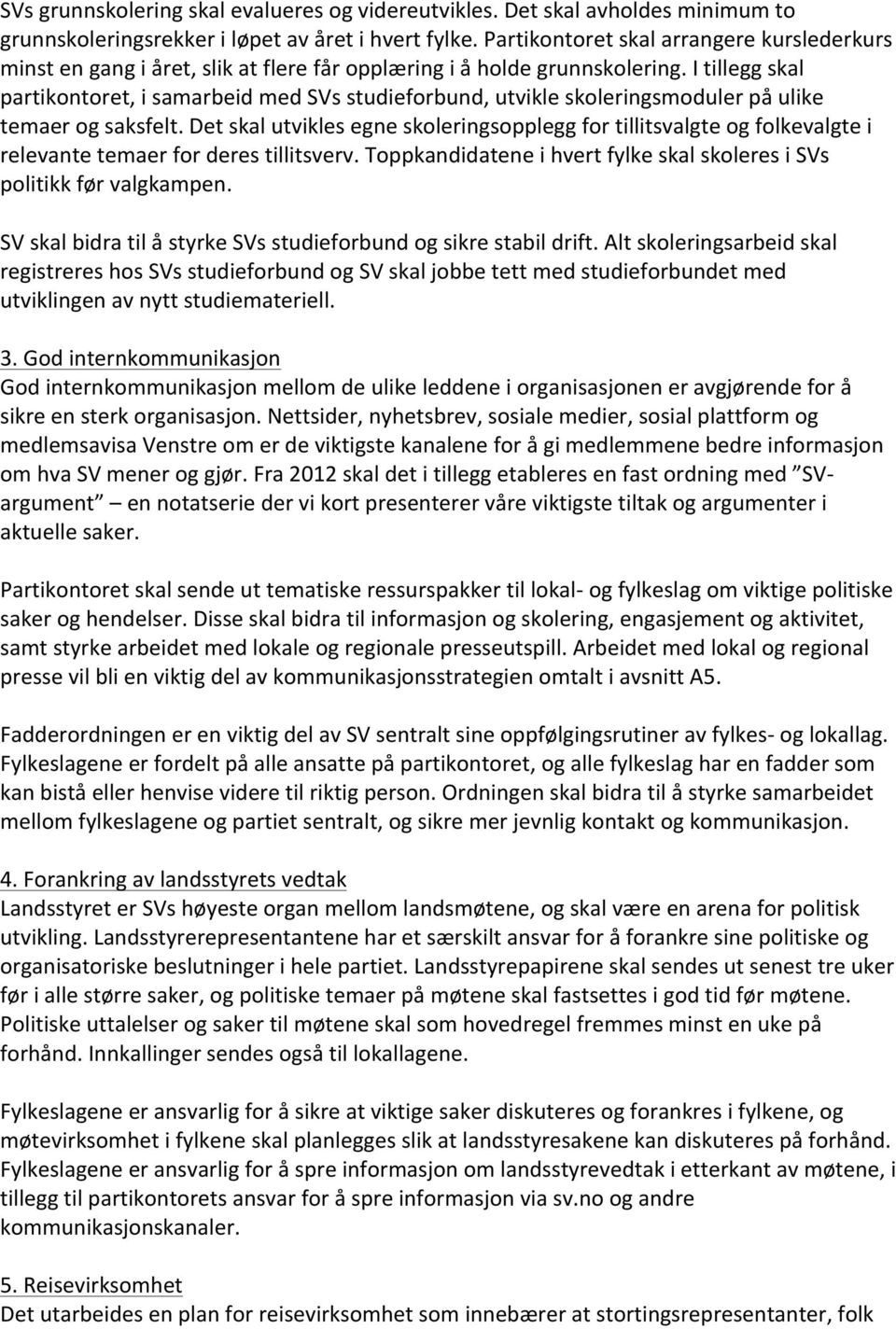 I tillegg skal partikontoret, i samarbeid med SVs studieforbund, utvikle skoleringsmoduler på ulike temaer og saksfelt.