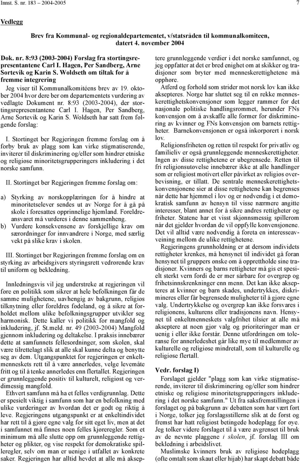 oktober 2004 hvor dere ber om departementets vurdering av vedlagte Dokument nr. 8:93 (2003-2004), der stortingsrepresentantene Carl I. Hagen, Per Sandberg, Arne Sortevik og Karin S.