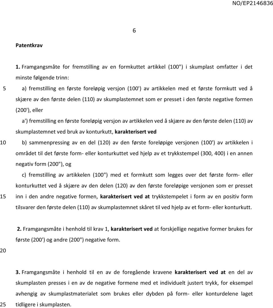 ved å skjære av den første delen (1) av skumplastemnet som er presset i den første negative formen (0'), eller a') fremstilling en første foreløpig versjon av artikkelen ved å skjære av den første