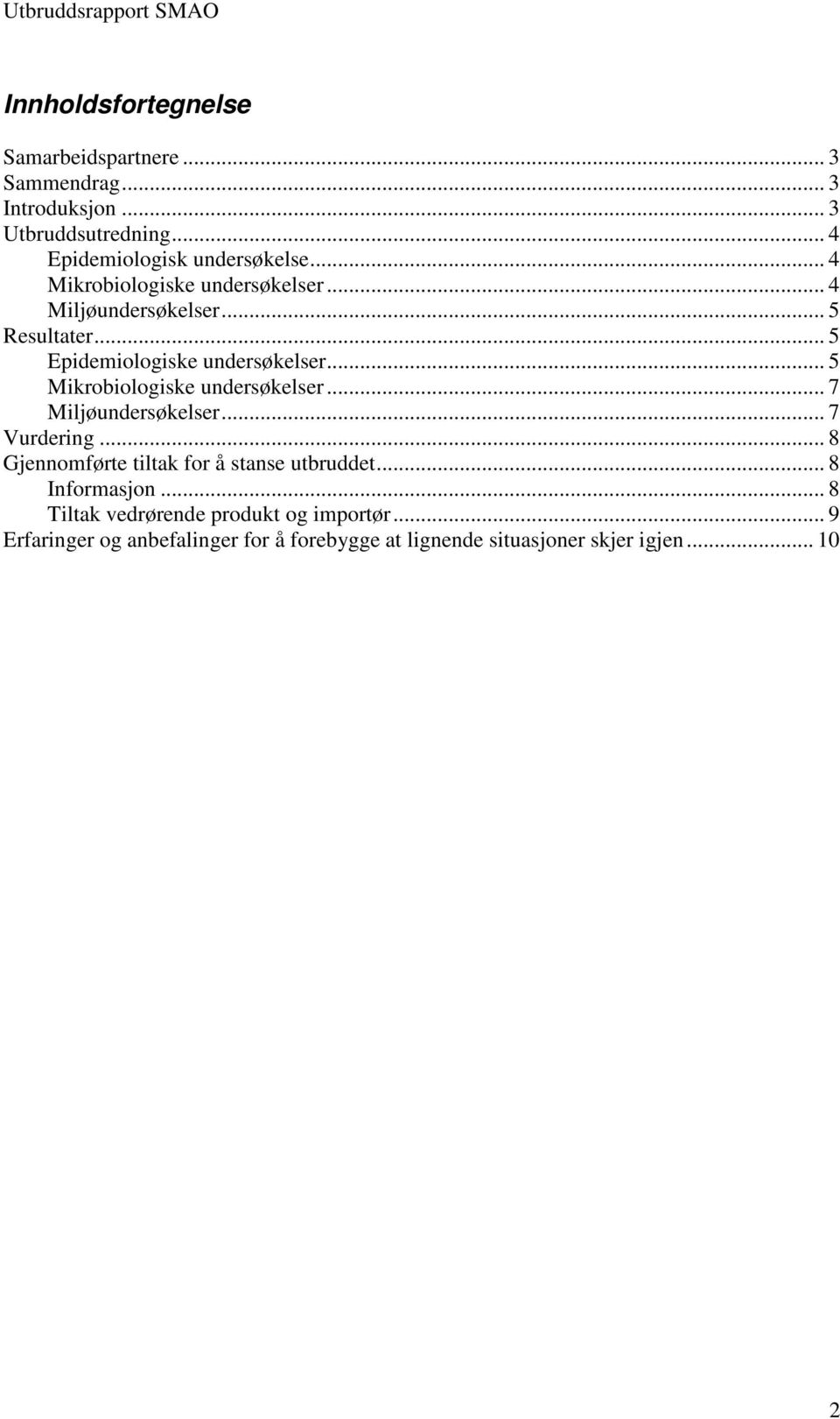 .. 5 Mikrobiologiske undersøkelser... 7 Miljøundersøkelser... 7 Vurdering... 8 Gjennomførte tiltak for å stanse utbruddet.