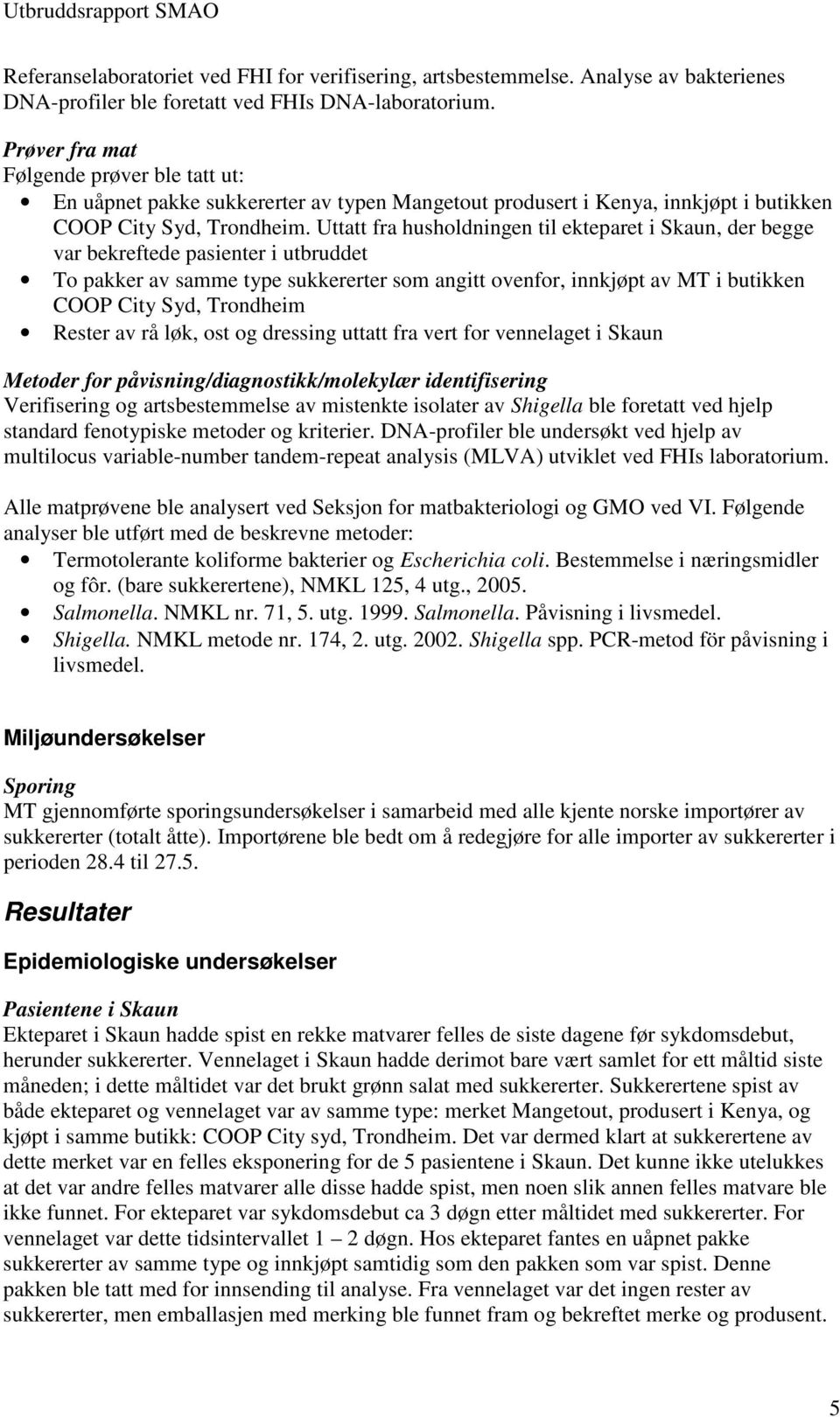 Uttatt fra husholdningen til ekteparet i Skaun, der begge var bekreftede pasienter i utbruddet To pakker av samme type sukkererter som angitt ovenfor, innkjøpt av MT i butikken COOP City Syd,