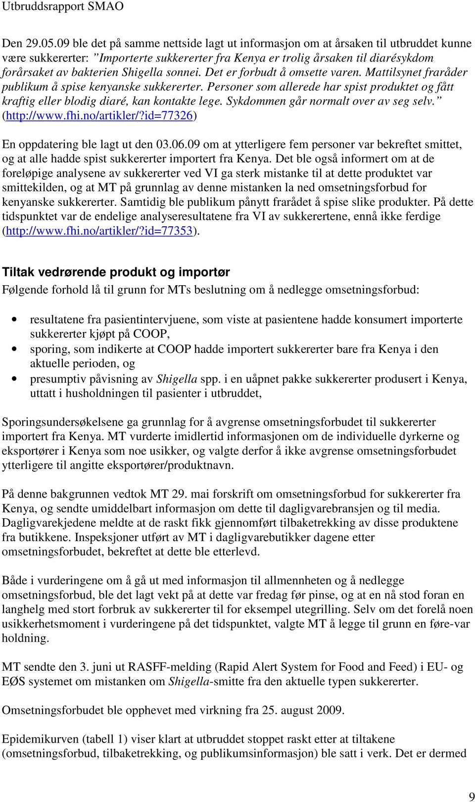 Shigella sonnei. Det er forbudt å omsette varen. Mattilsynet fraråder publikum å spise kenyanske sukkererter.