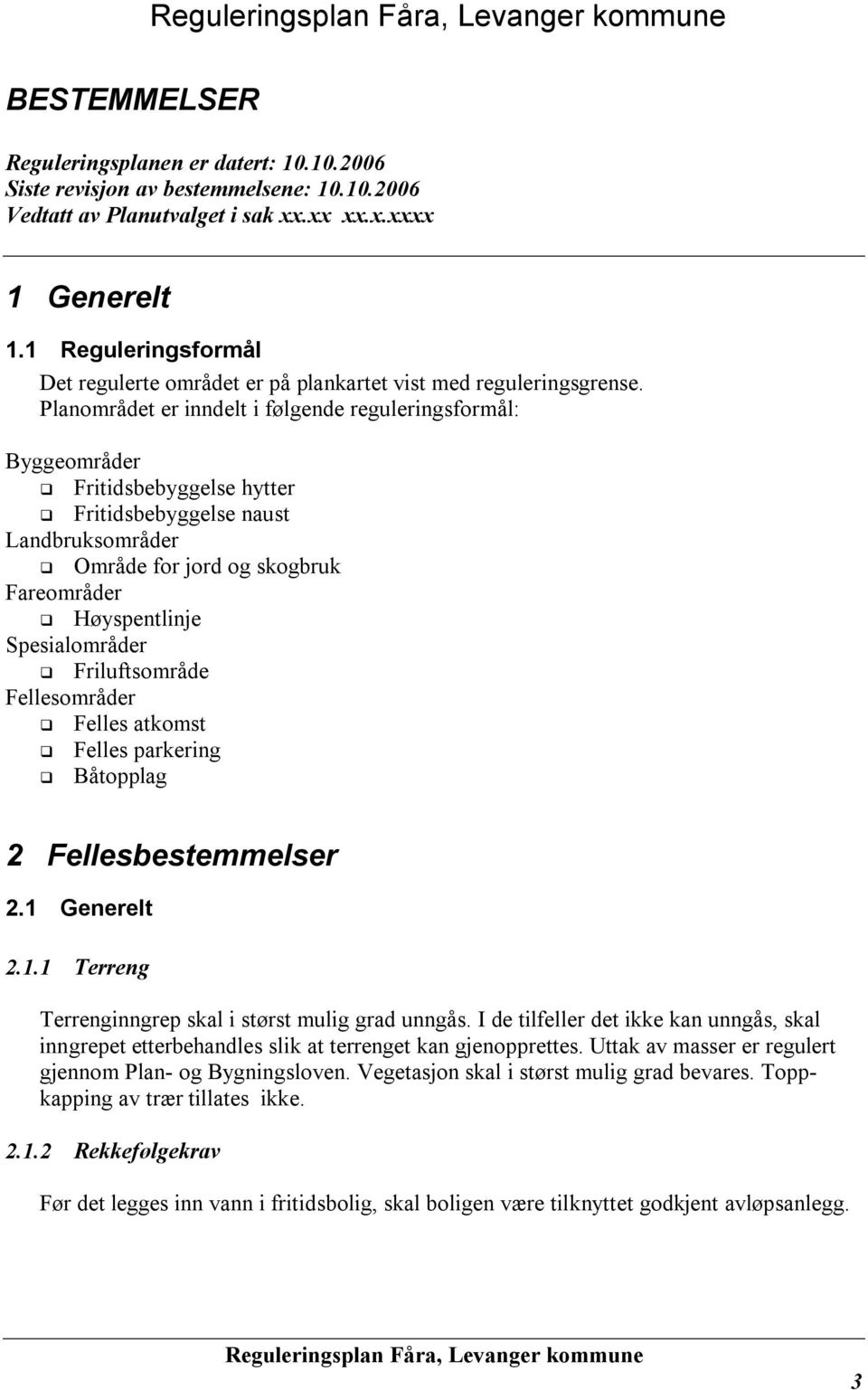 Planområdet er inndelt i følgende reguleringsformål: Byggeområder Fritidsbebyggelse hytter Fritidsbebyggelse naust Landbruksområder Område for jord og skogbruk Fareområder Høyspentlinje