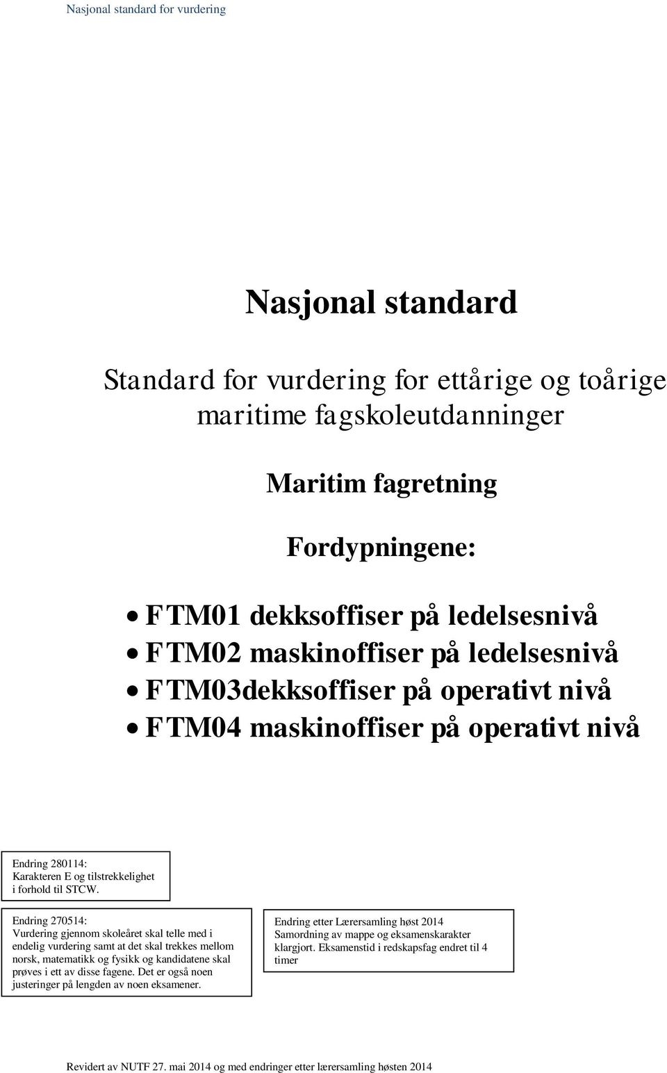 Endring 270514: Vurdering gjennom skoleåret skal telle med i endelig vurdering samt at det skal trekkes mellom norsk, matematikk og fysikk og kandidatene skal prøves i ett av disse