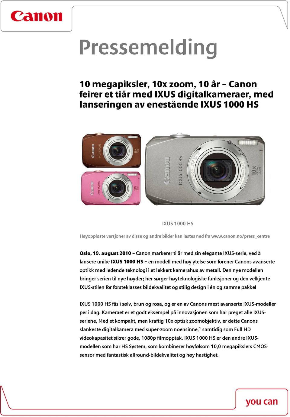 august 2010 Canon markerer ti år med sin elegante IXUS-serie, ved å lansere unike IXUS 1000 HS en modell med høy ytelse som forener Canons avanserte optikk med ledende teknologi i et lekkert