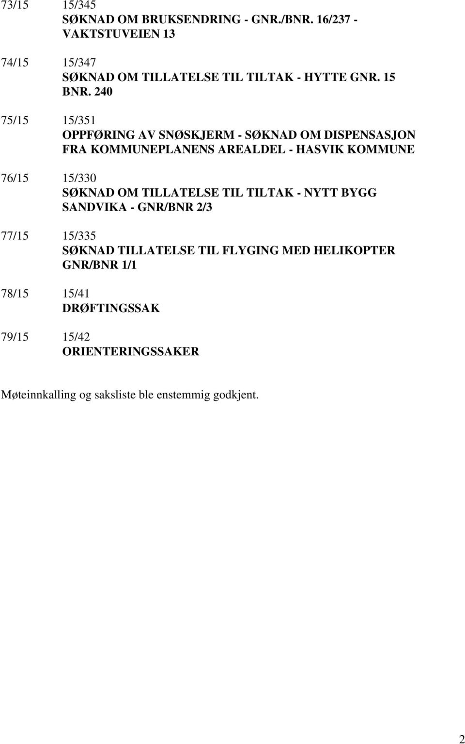 240 75/15 15/351 OPPFØRING AV SNØSKJERM - SØKNAD OM DISPENSASJON FRA KOMMUNEPLANENS AREALDEL - HASVIK KOMMUNE 76/15 15/330