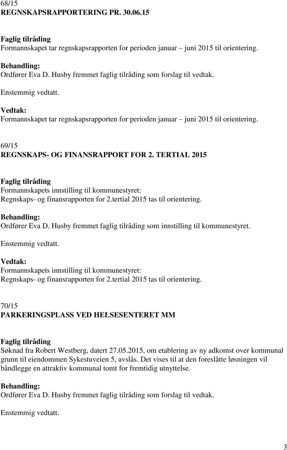 TERTIAL 2015 Formannskapets innstilling til kommunestyret: Regnskaps- og finansrapporten for 2.tertial 2015 tas til orientering. Ordfører Eva D.