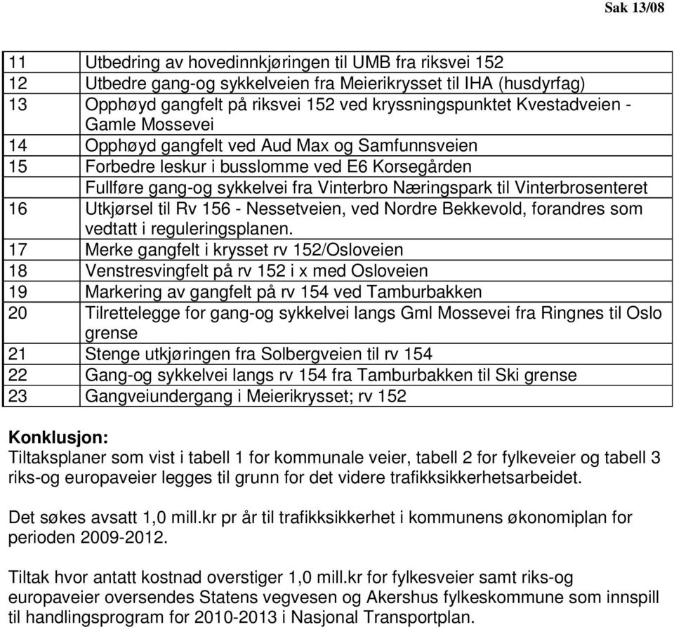 Utkjørsel til Rv 156 - Nessetveien, ved Nordre Bekkevold, forandres som vedtatt i reguleringsplanen.