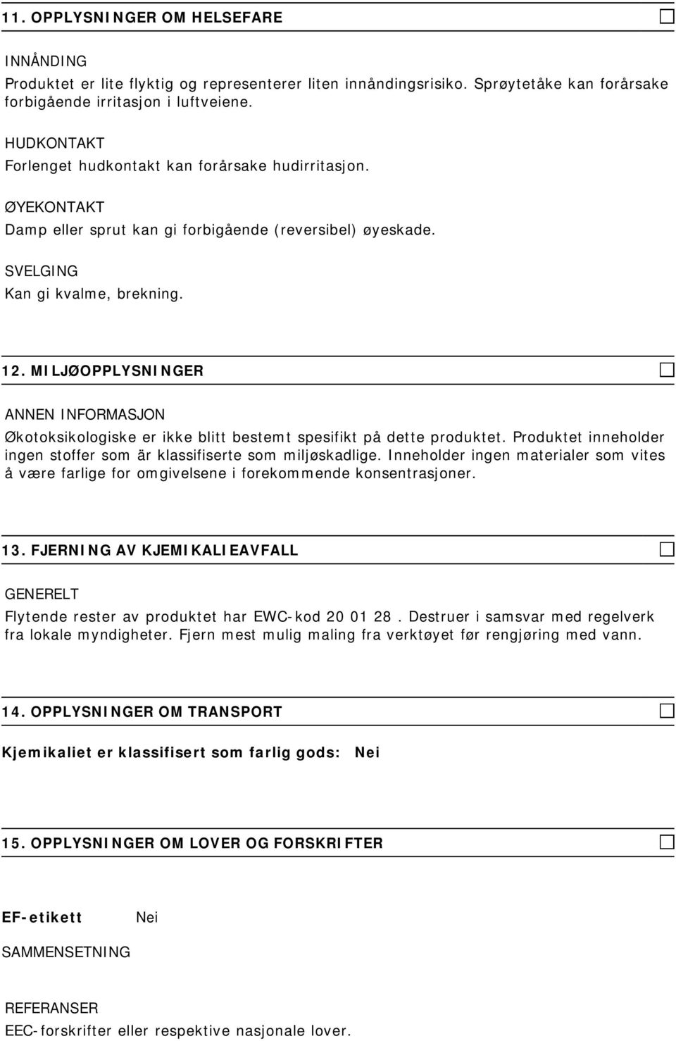 MILJØOPPLYSNINGER Økotoksikologiske er ikke blitt bestemt spesifikt på dette produktet. Produktet inneholder ingen stoffer som är klassifiserte som miljøskadlige.