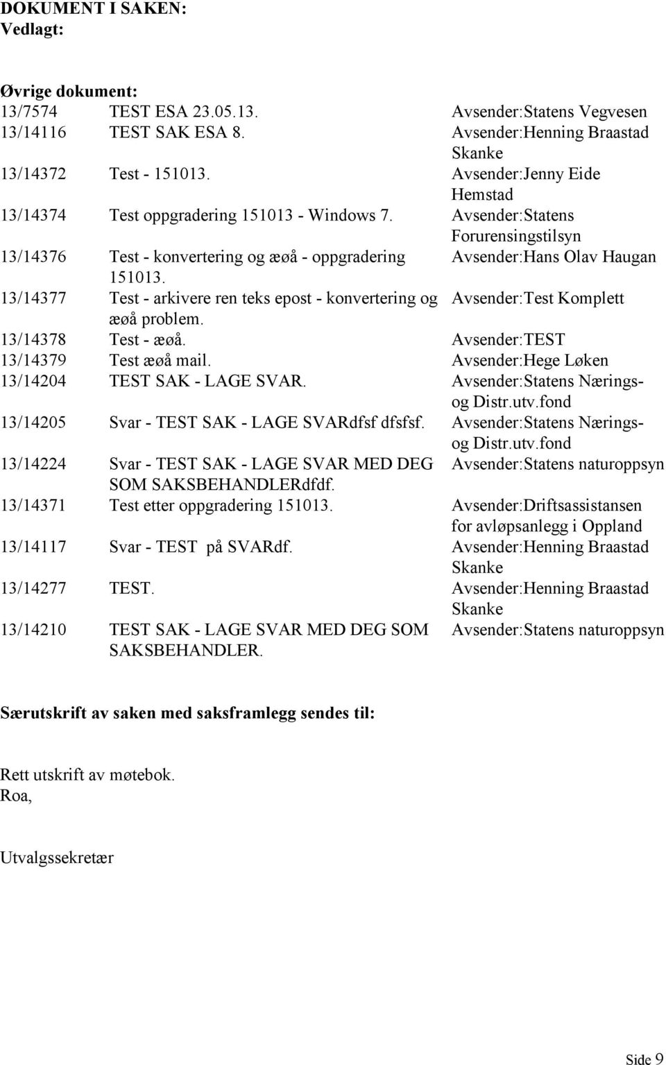 13/14377 Test - arkivere ren teks epost - konvertering og Avsender:Test Komplett æøå problem. 13/14378 Test - æøå. Avsender:TEST 13/14379 Test æøå mail.