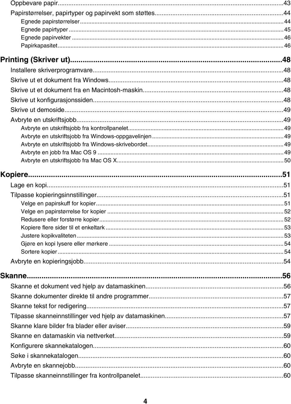 ..49 Avbryte en utskriftsjobb...49 Avbryte en utskriftsjobb fra kontrollpanelet...49 Avbryte en utskriftsjobb fra Windows-oppgavelinjen...49 Avbryte en utskriftsjobb fra Windows-skrivebordet.